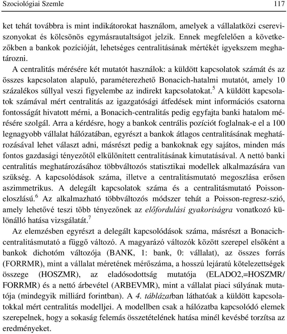 A centralitás mérésére két mutatót használok: a küldött kapcsolatok számát és az VV]HV NDSFVRODWRQ DODSXOy SDUDPpWHUH]KHW %RQDFLFKKDWDOPL PXWDWyW DPHO\ százalékos súllyal veszi figyelembe az indirekt