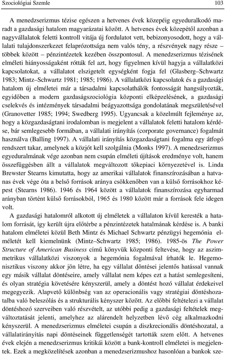 A menedzserizmus tézisének elméleti hiányosságaként rótták fel azt, hogy figyelmen kívül hagyja a vállalatközi kapcsolatokat, a vállalatot elszigetelt egységként fogja fel (Glasberg Schwartz 1983;