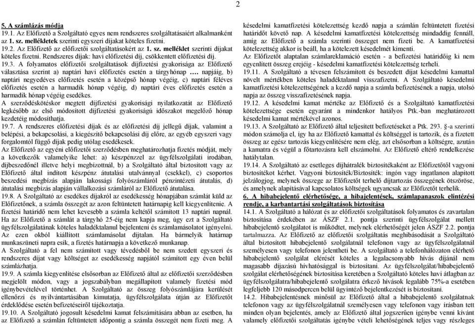 A folyamatos előfizetői szolgáltatások díjfizetési gyakorisága az Előfizető választása szerint a) naptári havi előfizetés esetén a tárgyhónap.