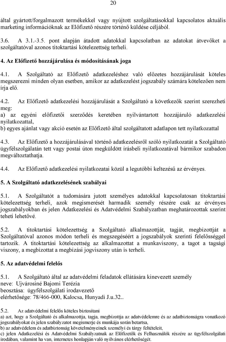 A Szolgáltató az Előfizető adatkezeléshez való előzetes hozzájárulását köteles megszerezni minden olyan esetben, amikor az adatkezelést jogszabály számára kötelezően nem írja elő. 4.2.