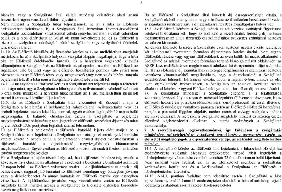 vehető igénybe, azonban a vállalt célértéken belül, c) a hiba elháríthatatlan külső ok miatt következett be, d) az Előfizető a biztosított szolgáltatás minőségétől eltérő szolgáltatás vagy