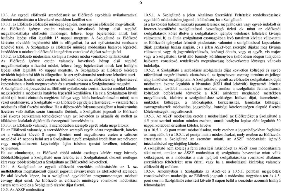 15 nappal megtette. A Szolgáltató az Előfizető kérésére rövidebb bejelentési időt is elfogadhat, ha azt nyilvántartási rendszere lehetővé teszi.