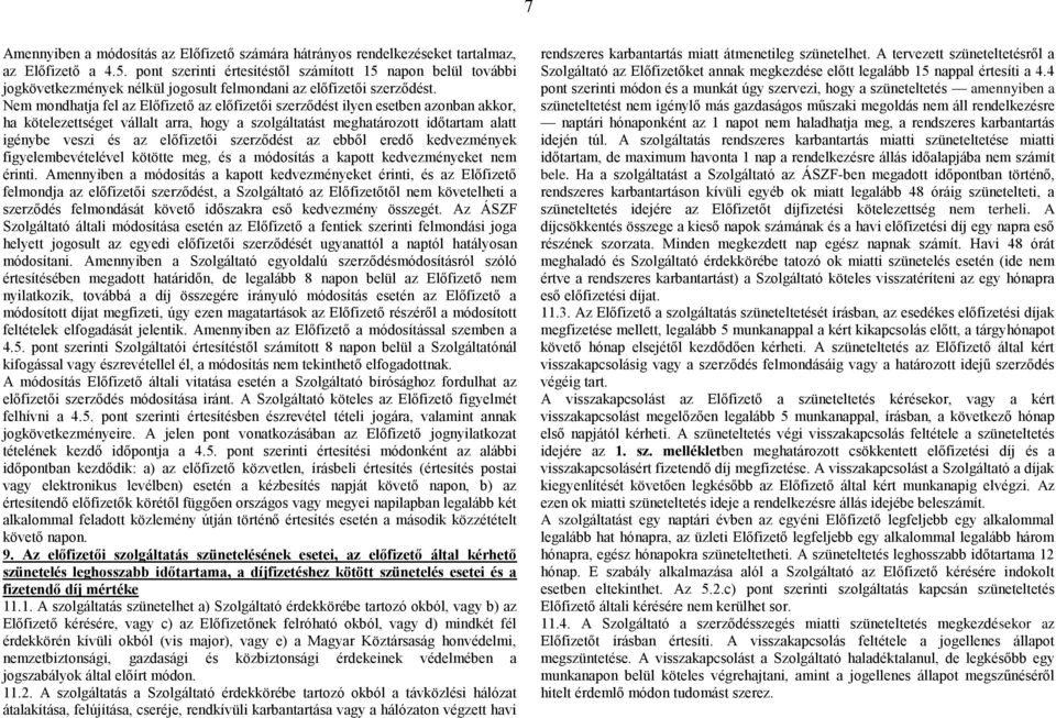 Nem mondhatja fel az Előfizető az előfizetői szerződést ilyen esetben azonban akkor, ha kötelezettséget vállalt arra, hogy a szolgáltatást meghatározott időtartam alatt igénybe veszi és az előfizetői