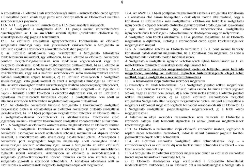 12.1. Az előfizetői szolgáltatás igénybevételének korlátozására az előfizetői szolgáltatás minőségi vagy más jellemzőinek csökkentésére a Szolgáltató az Előfizető egyidejű értesítésével a következő