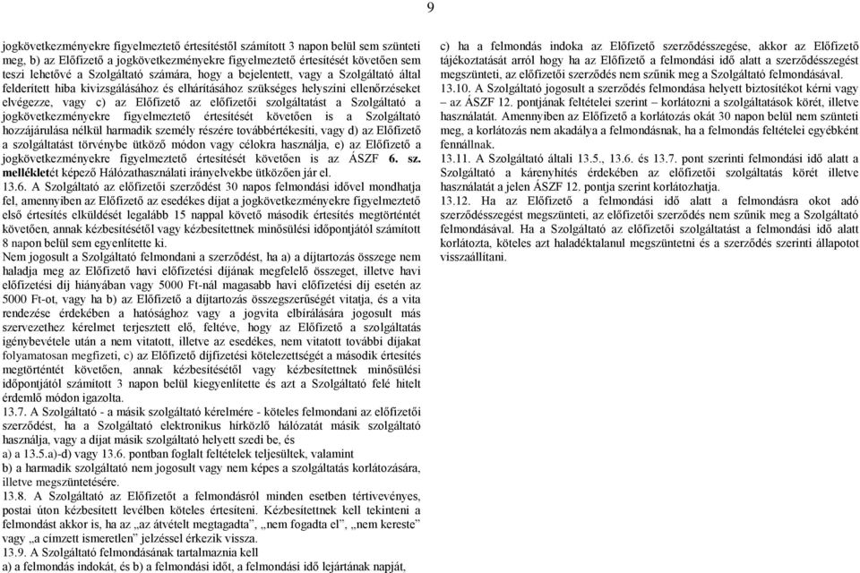 a Szolgáltató a jogkövetkezményekre figyelmeztető értesítését követően is a Szolgáltató hozzájárulása nélkül harmadik személy részére továbbértékesíti, vagy d) az Előfizető a szolgáltatást törvénybe