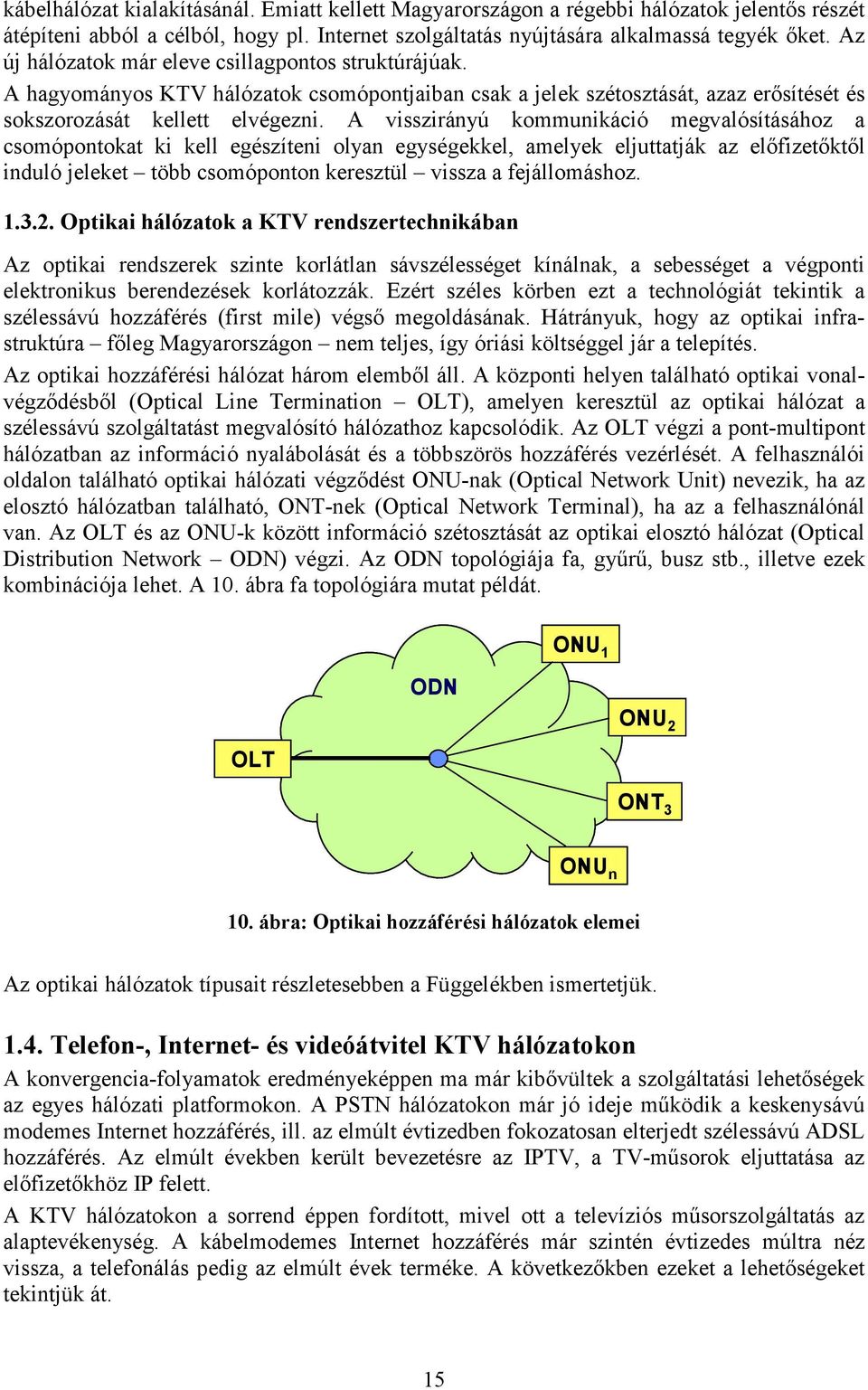 A visszirányú kommunikáció megvalósításához a csomópontokat ki kell egészíteni olyan egységekkel, amelyek eljuttatják az elıfizetıktıl induló jeleket több csomóponton keresztül vissza a fejállomáshoz.