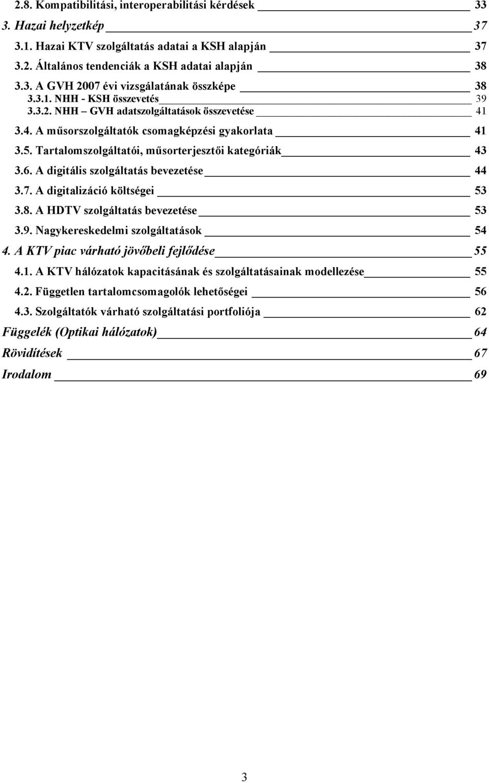 A digitális szolgáltatás bevezetése 44 3.7. A digitalizáció költségei 53 3.8. A HDTV szolgáltatás bevezetése 53 3.9. Nagykereskedelmi szolgáltatások 54 4. A KTV piac várható jövıbeli fejlıdése 55 4.1.