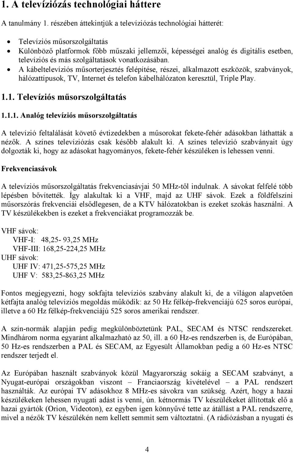 szolgáltatások vonatkozásában. A kábeltelevíziós mősorterjesztés felépítése, részei, alkalmazott eszközök, szabványok, hálózattípusok, TV, Internet és telefon kábelhálózaton keresztül, Triple Play. 1.