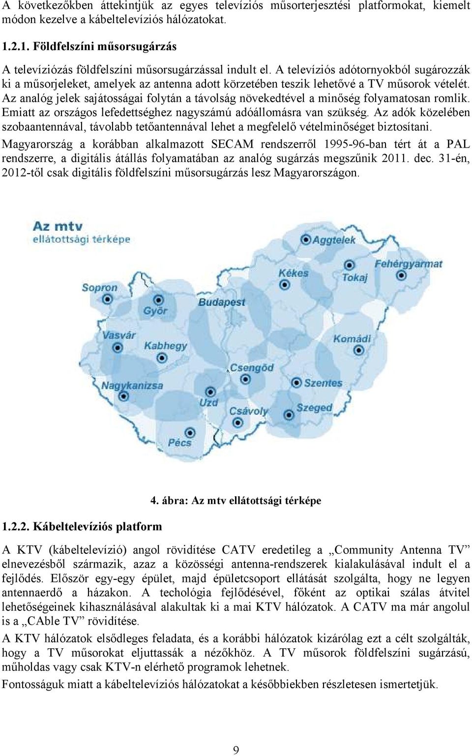 A televíziós adótornyokból sugározzák ki a mősorjeleket, amelyek az antenna adott körzetében teszik lehetıvé a TV mősorok vételét.