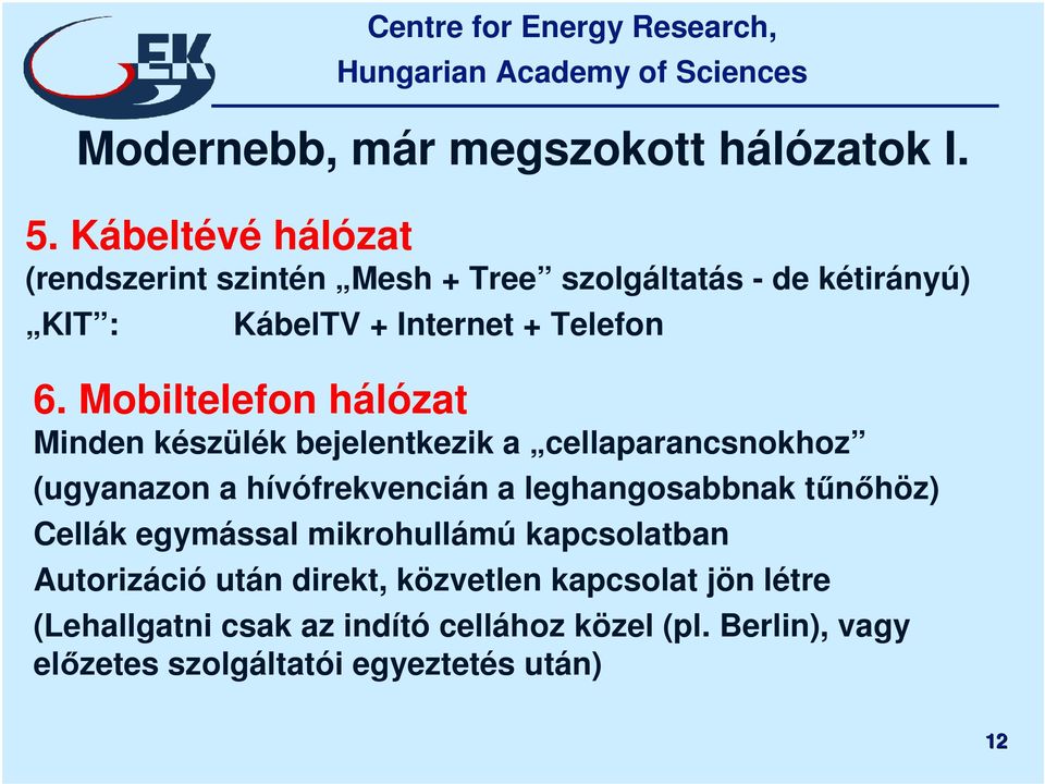 Mobiltelefon hálózat Minden készülék bejelentkezik a cellaparancsnokhoz (ugyanazon a hívófrekvencián a leghangosabbnak