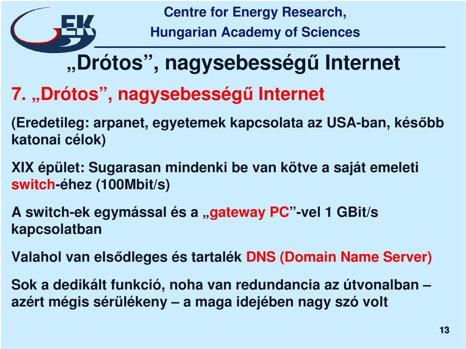 épület: Sugarasan mindenki be van kötve a saját emeleti switch-éhez (100Mbit/s) A switch-ek egymással és a gateway