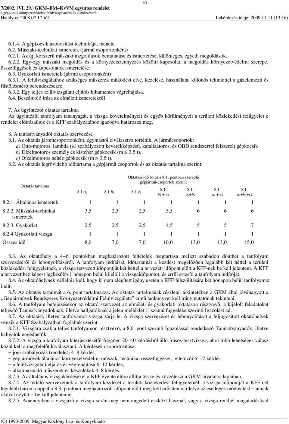 Gyakorlati ismeretek (jármő csoportonként) 6.3.1. A felülvizsgálathoz szükséges mőszerek mőködési elve, kezelése, használata, különös tekintettel a gázelemezı és füstölésmérı berendezésekre. 6.3.2.