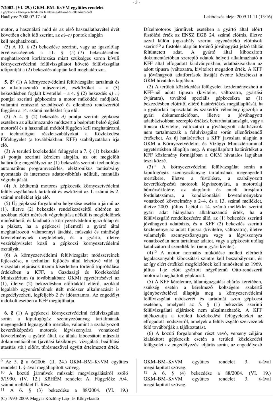 (5) (7) bekezdéseiben meghatározott korlátozása miatt szükséges soron kívüli környezetvédelmi felülvizsgálatot követı felülvizsgálat idıpontját a (2) bekezdés alapján kell meghatározni. 5.