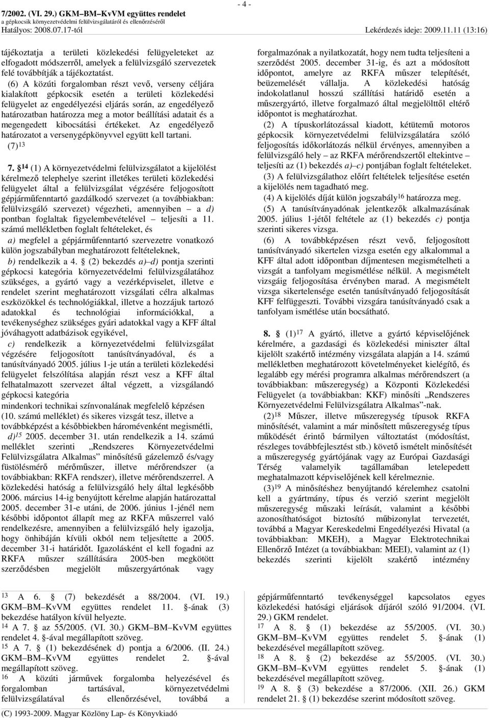 beállítási adatait és a megengedett kibocsátási értékeket. Az engedélyezı határozatot a versenygépkönyvvel együtt kell tartani. (7) 13 7.