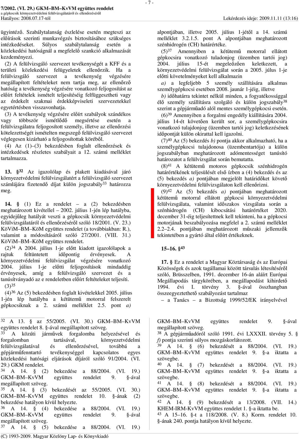 (2) A felülvizsgáló szervezet tevékenységét a KFF és a területi közlekedési felügyeletek ellenırzik.