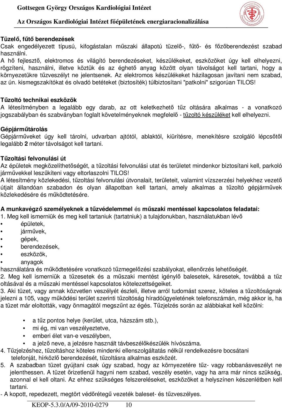 a környezetükre tűzveszélyt ne jelentsenek. Az elektromos készülékeket házilagosan javítani nem szabad, az ún.