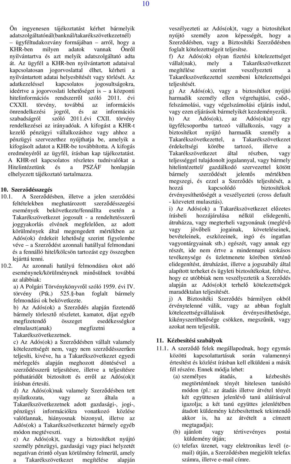 Az adatkezeléssel kapcsolatos jogosultságokra, ideértve a jogorvoslati lehetőséget is a központi hitelinformációs rendszerről szóló 2011. évi CXXII.