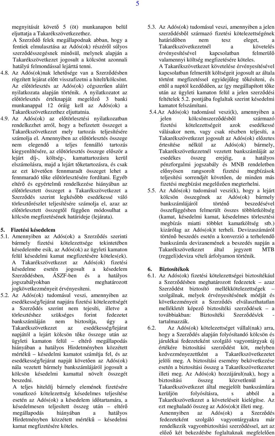 felmondással lejárttá tenni. 4.8. Az Adós(ok)nak lehetősége van a Szerződésben rögzített lejárat előtt visszafizetni a hitelt/kölcsönt.