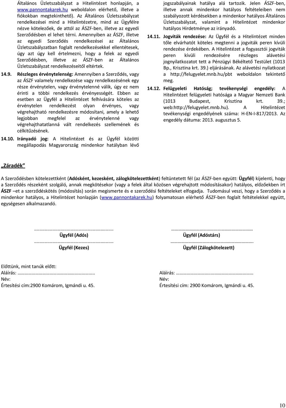 Amennyiben az ÁSZF, illetve az egyedi Szerződés rendelkezései az Általános Üzletszabályzatban foglalt rendelkezésekkel ellentétesek, úgy azt úgy kell értelmezni, hogy a felek az egyedi Szerződésben,