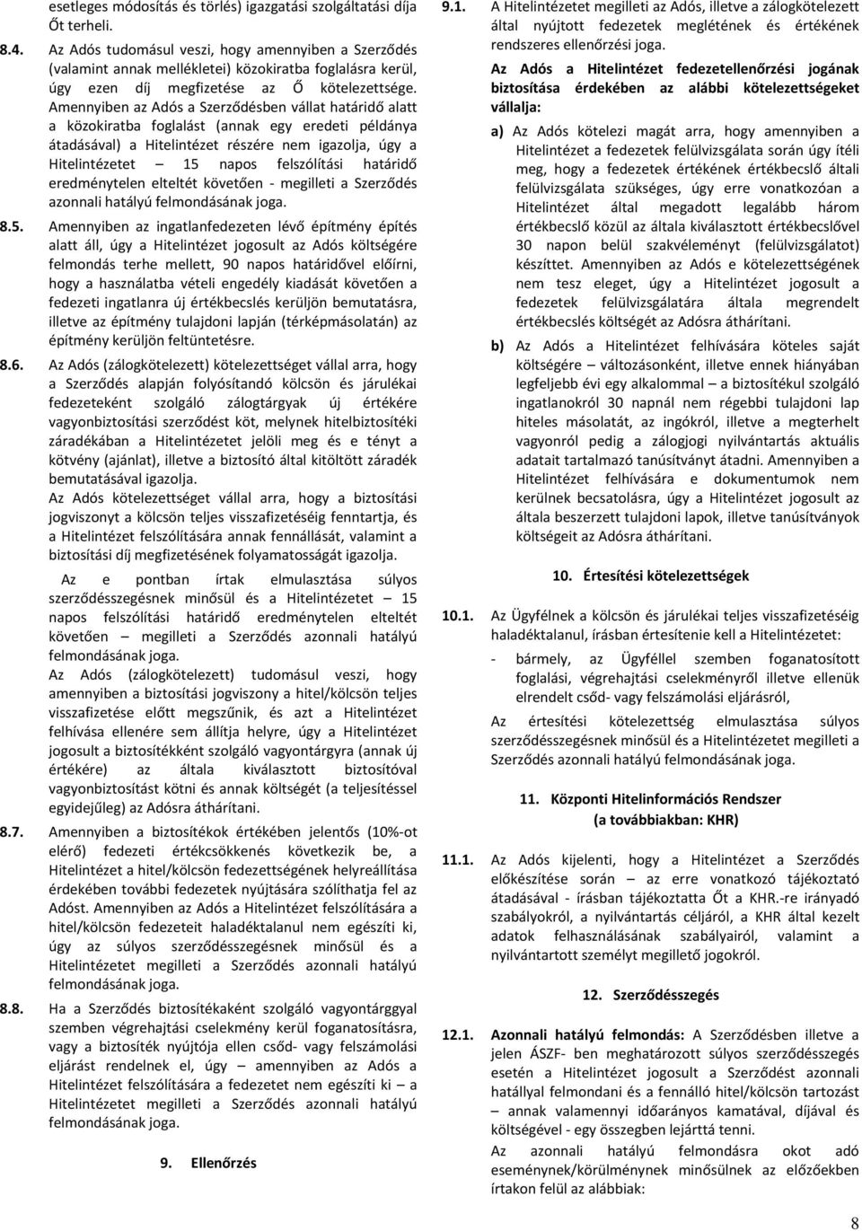 Amennyiben az Adós a Szerződésben vállat határidő alatt a közokiratba foglalást (annak egy eredeti példánya átadásával) a Hitelintézet részére nem igazolja, úgy a Hitelintézetet 15 napos felszólítási