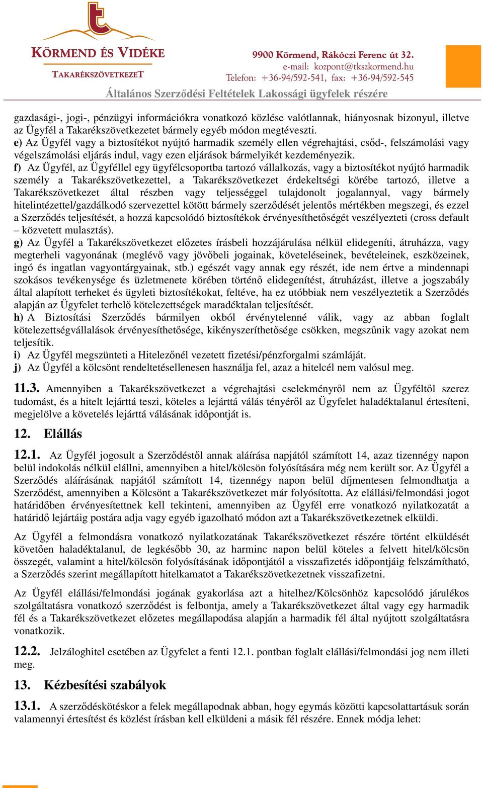 f) Az Ügyfél, az Ügyféllel egy ügyfélcsoportba tartozó vállalkozás, vagy a biztosítékot nyújtó harmadik személy a Takarékszövetkezettel, a Takarékszövetkezet érdekeltségi körébe tartozó, illetve a