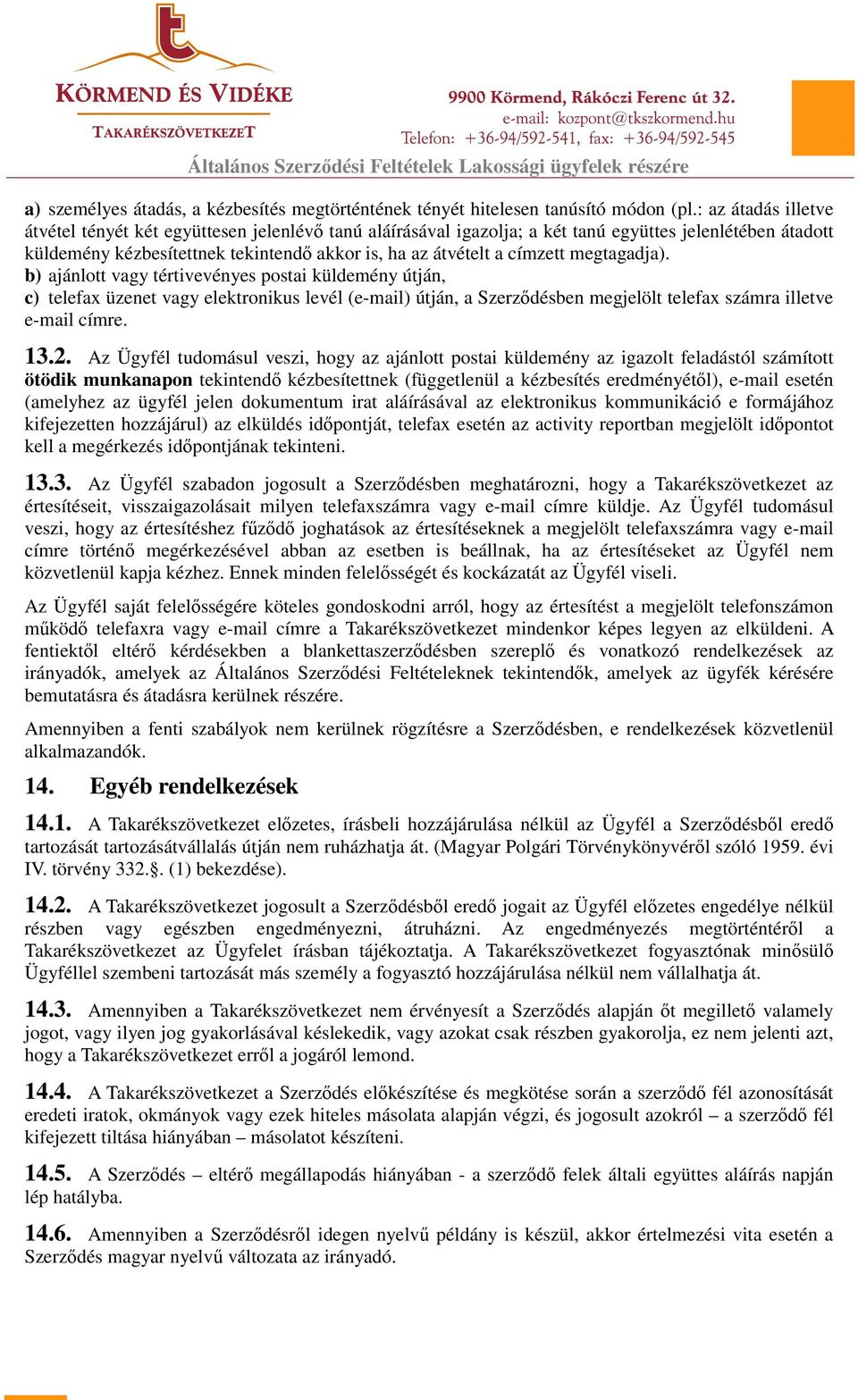 megtagadja). b) ajánlott vagy tértivevényes postai küldemény útján, c) telefax üzenet vagy elektronikus levél (e-mail) útján, a Szerződésben megjelölt telefax számra illetve e-mail címre. 13.2.