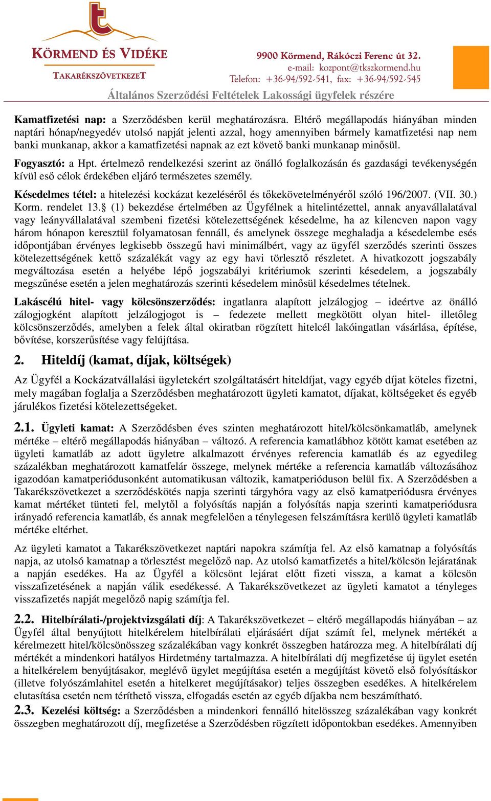 munkanap minősül. Fogyasztó: a Hpt. értelmező rendelkezési szerint az önálló foglalkozásán és gazdasági tevékenységén kívül eső célok érdekében eljáró természetes személy.