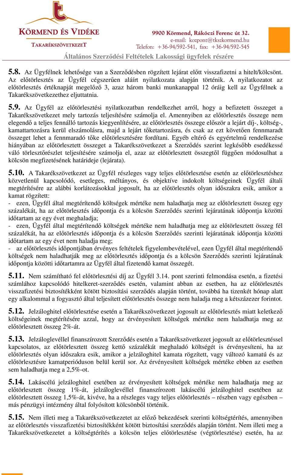 Az Ügyfél az előtörlesztési nyilatkozatban rendelkezhet arról, hogy a befizetett összeget a Takarékszövetkezet mely tartozás teljesítésére számolja el.