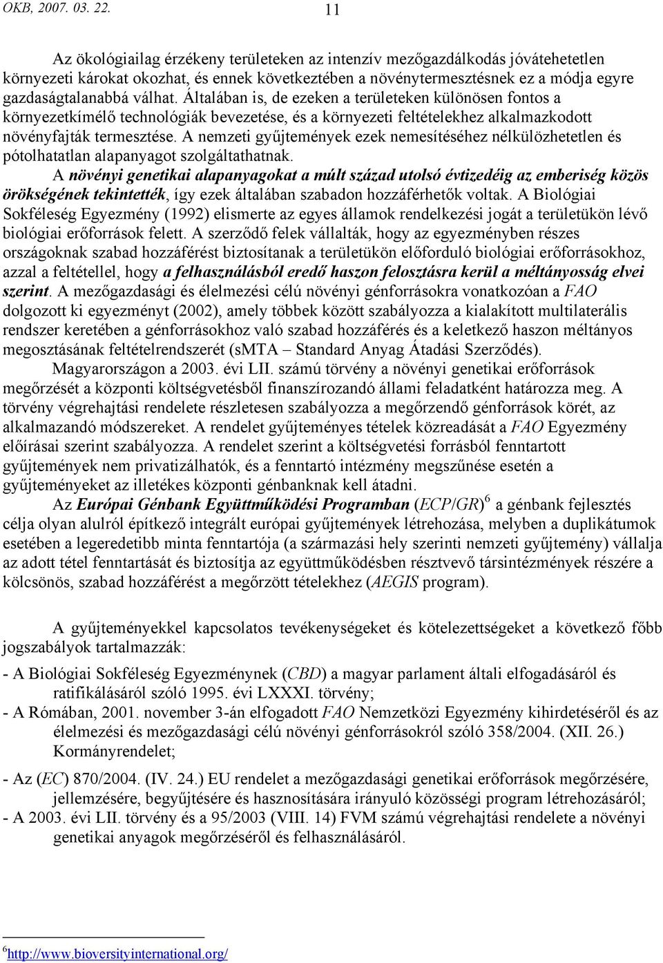 Általában is, de ezeken a területeken különösen fontos a környezetkímélő technológiák bevezetése, és a környezeti feltételekhez alkalmazkodott növényfajták termesztése.