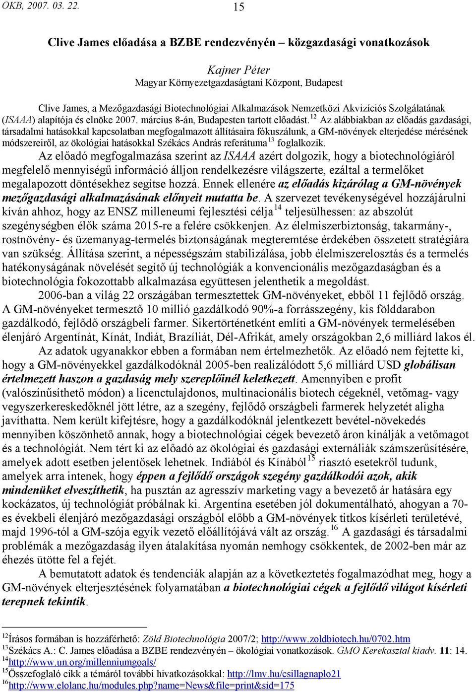 Akvizíciós Szolgálatának (ISAAA) alapítója és elnöke 2007. március 8-án, Budapesten tartott előadást.