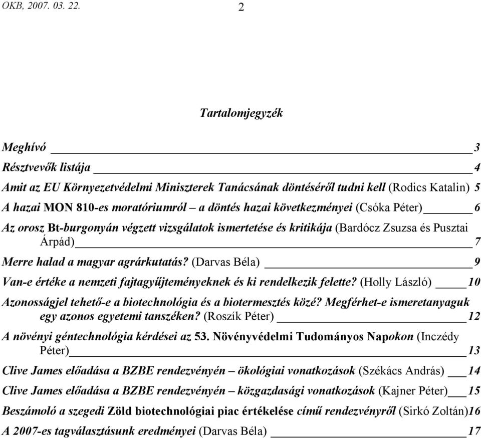 következményei (Csóka Péter) 6 Az orosz Bt-burgonyán végzett vizsgálatok ismertetése és kritikája (Bardócz Zsuzsa és Pusztai Árpád) 7 Merre halad a magyar agrárkutatás?