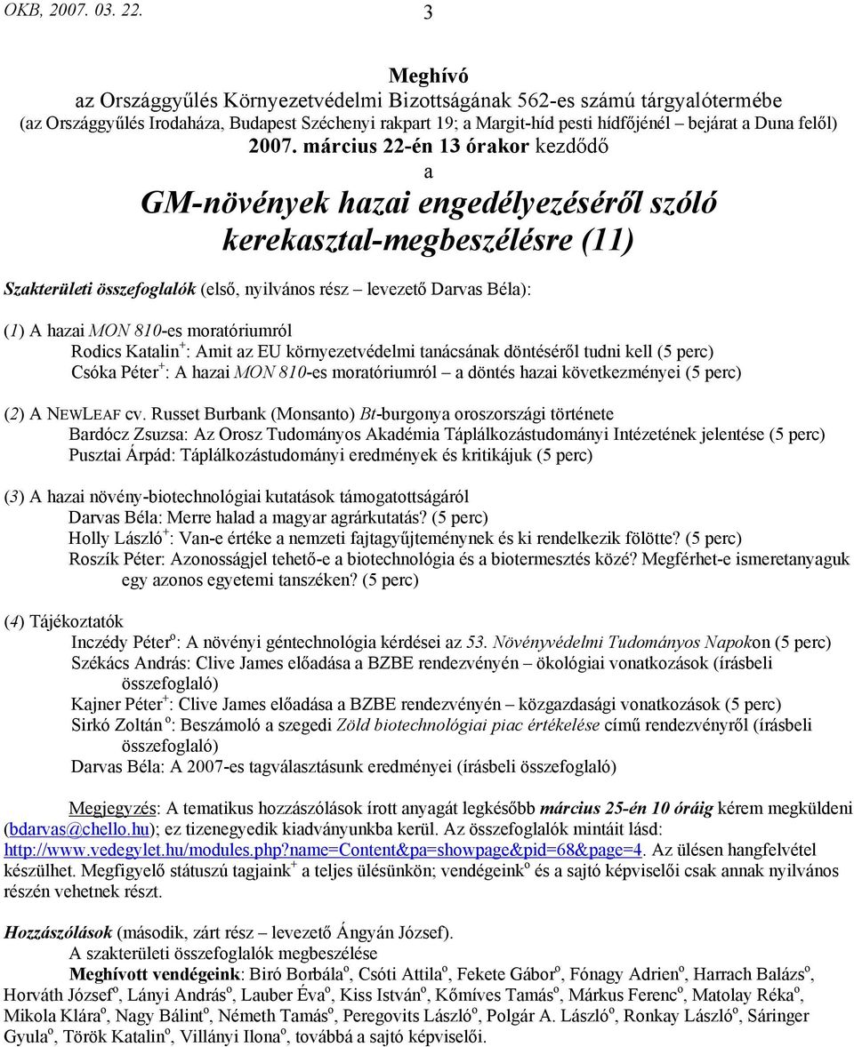 2007. március 22-én 13 órakor kezdődő a GM-növények hazai engedélyezéséről szóló kerekasztal-megbeszélésre (11) Szakterületi összefoglalók (első, nyilvános rész levezető Darvas Béla): (1) A hazai MON