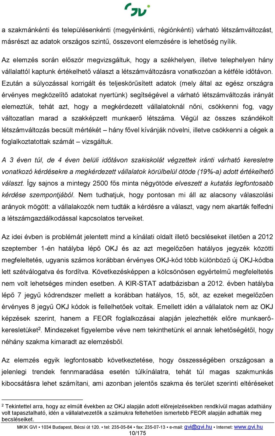 Ezután a súlyozással korrigált és teljeskörűsített adatok (mely által az egész országra érvényes megközelítő adatokat nyertünk) segítségével a várható létszámváltozás irányát elemeztük, tehát azt,