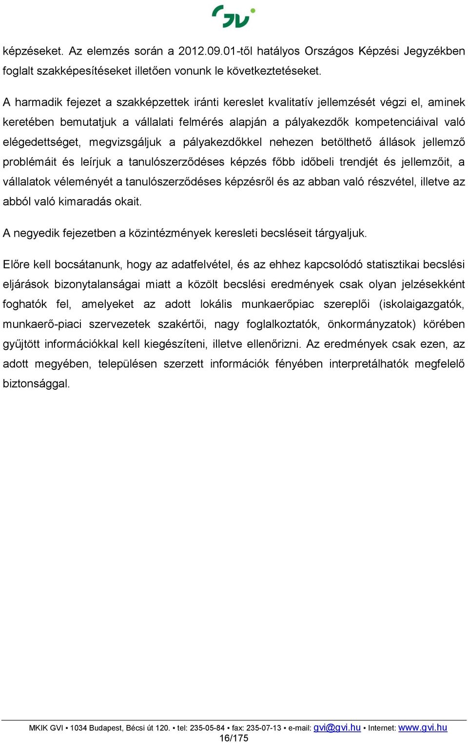 megvizsgáljuk a pályakezdőkkel nehezen betölthető állások jellemző problémáit és leírjuk a tanulószerződéses képzés bb időbeli trendjét és jellemzőit, a vállalatok véleményét a tanulószerződéses