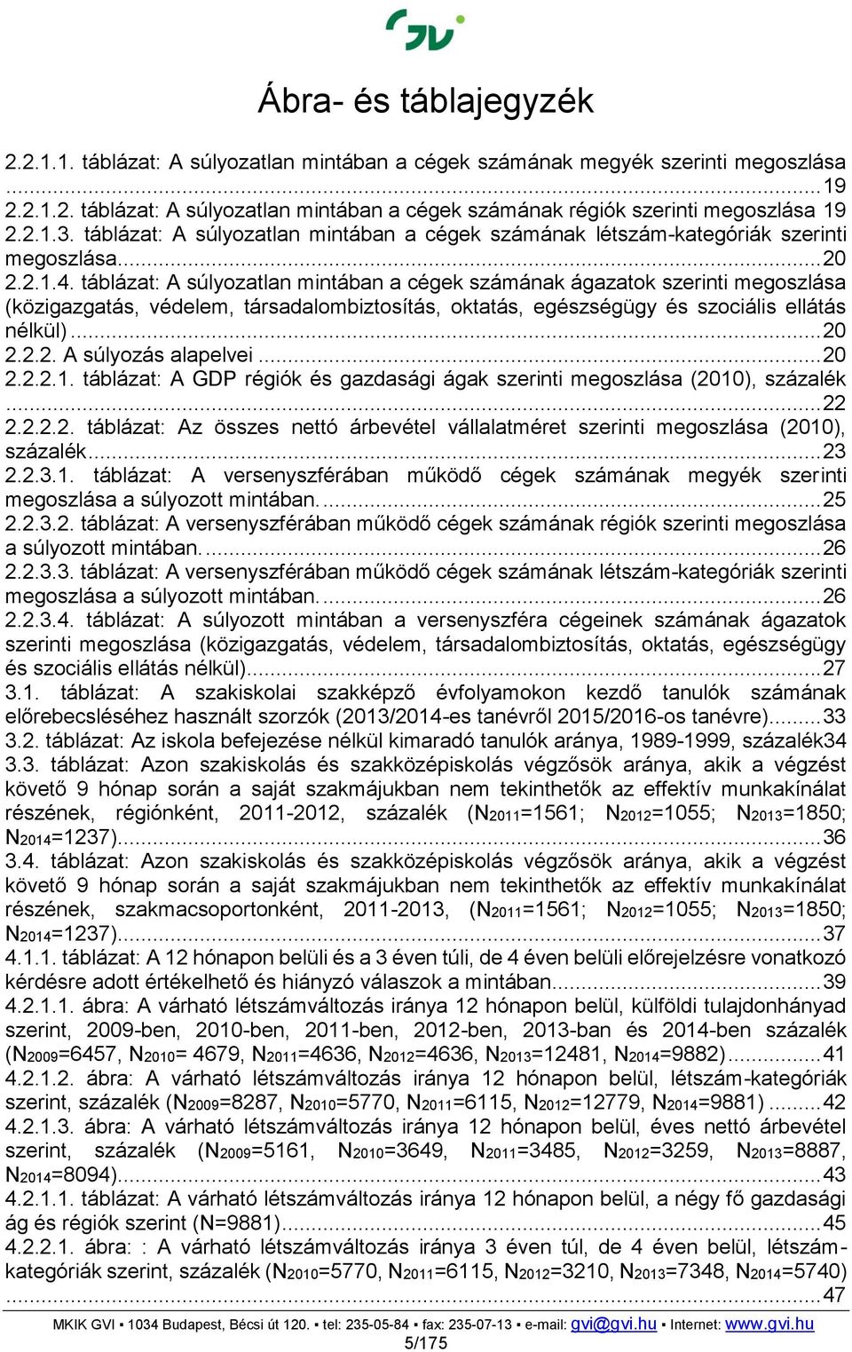 táblázat: A súlyozatlan mintában a cégek számának ágazatok szerinti megoszlása (közigazgatás, védelem, társadalombiztosítás, oktatás, egészségügy és szociális ellátás nélkül)... 20