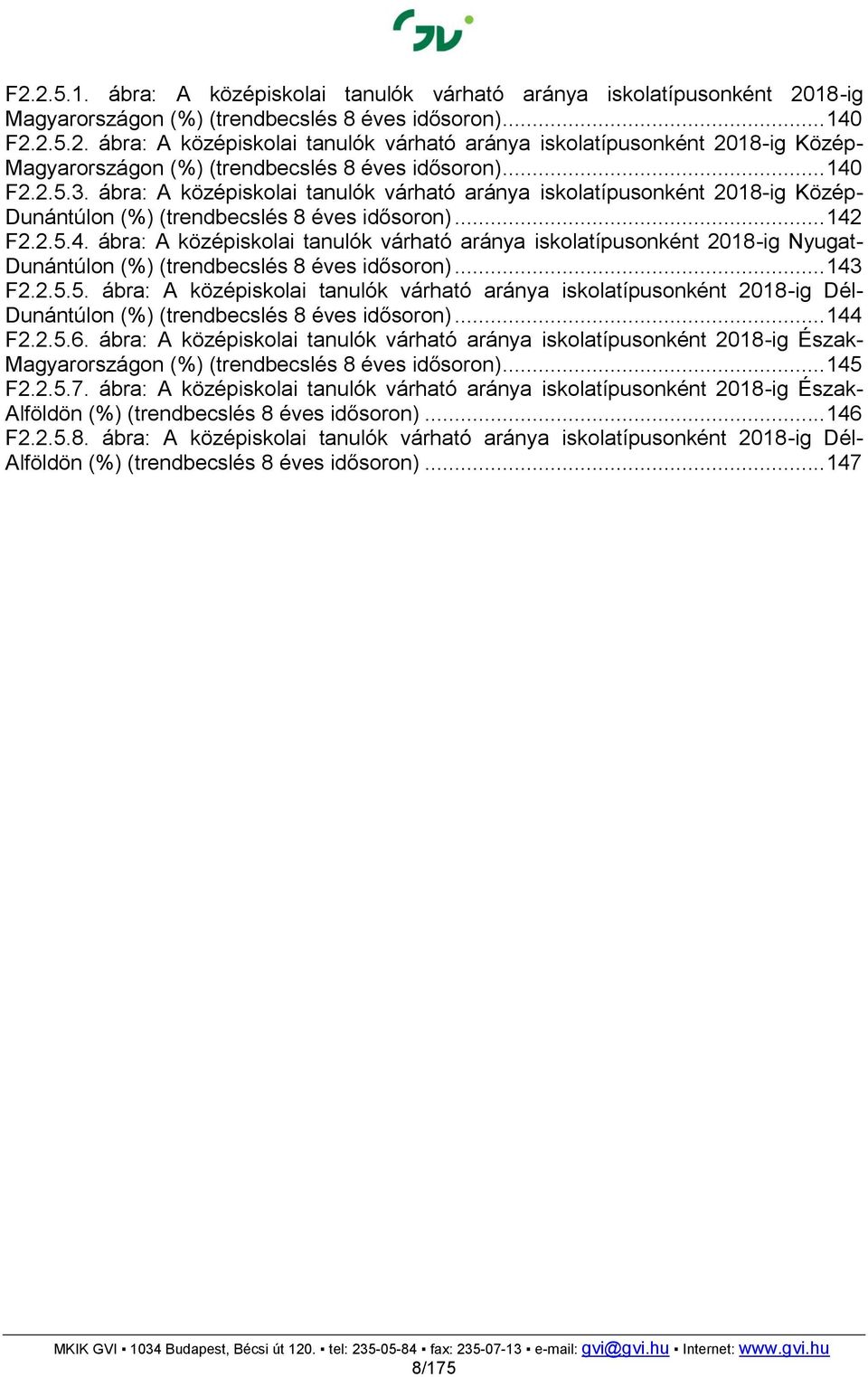 .. 143 F2.2.5.5. ábra: A középiskolai tanulók várható aránya iskolatípusonként 2018-ig Dél- Dunántúlon (%) (trendbecslés 8 éves idősoron)... 144 F2.2.5.6.