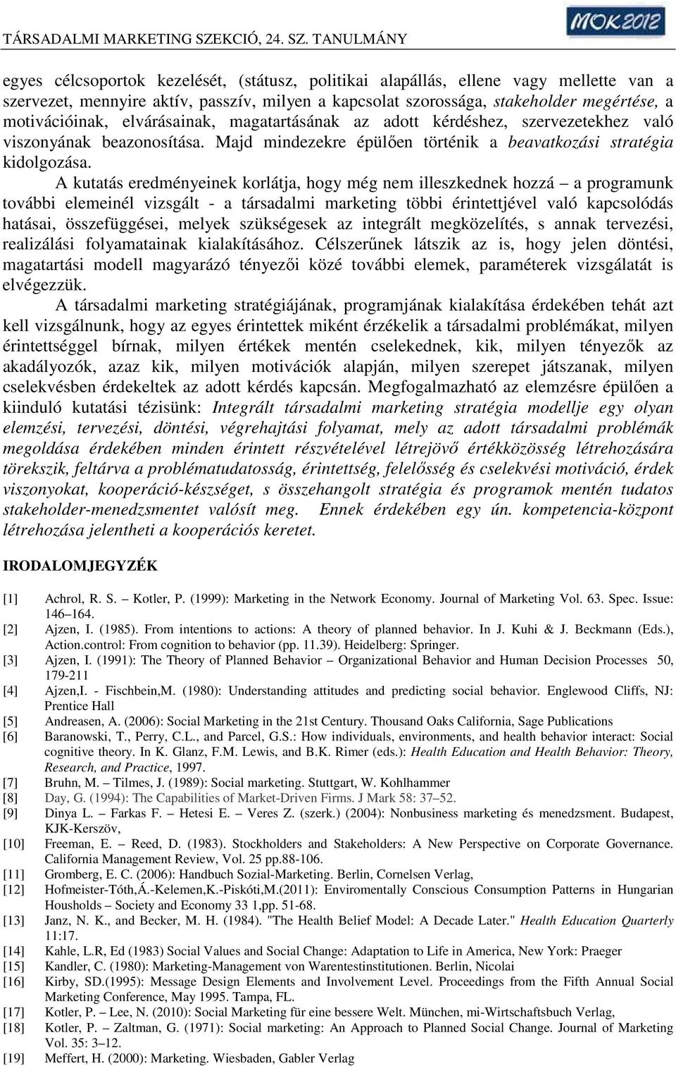 A kutatás eredményeinek korlátja, hogy még nem illeszkednek hozzá a programunk további elemeinél vizsgált - a társadalmi marketing többi érintettjével való kapcsolódás hatásai, összefüggései, melyek