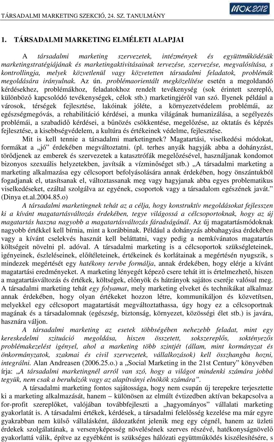 problémaorientált megközelítése esetén a megoldandó kérdésekhez, problémákhoz, feladatokhoz rendelt tevékenység (sok érintett szereplő, különböző kapcsolódó tevékenységek, célok stb.