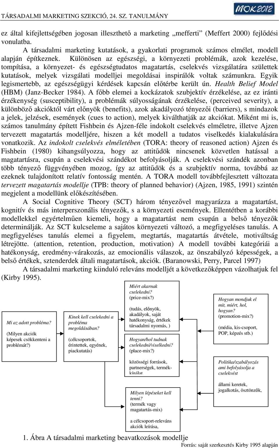 Különösen az egészségi, a környezeti problémák, azok kezelése, tompítása, a környezet- és egészségtudatos magatartás, cselekvés vizsgálatára születtek kutatások, melyek vizsgálati modelljei