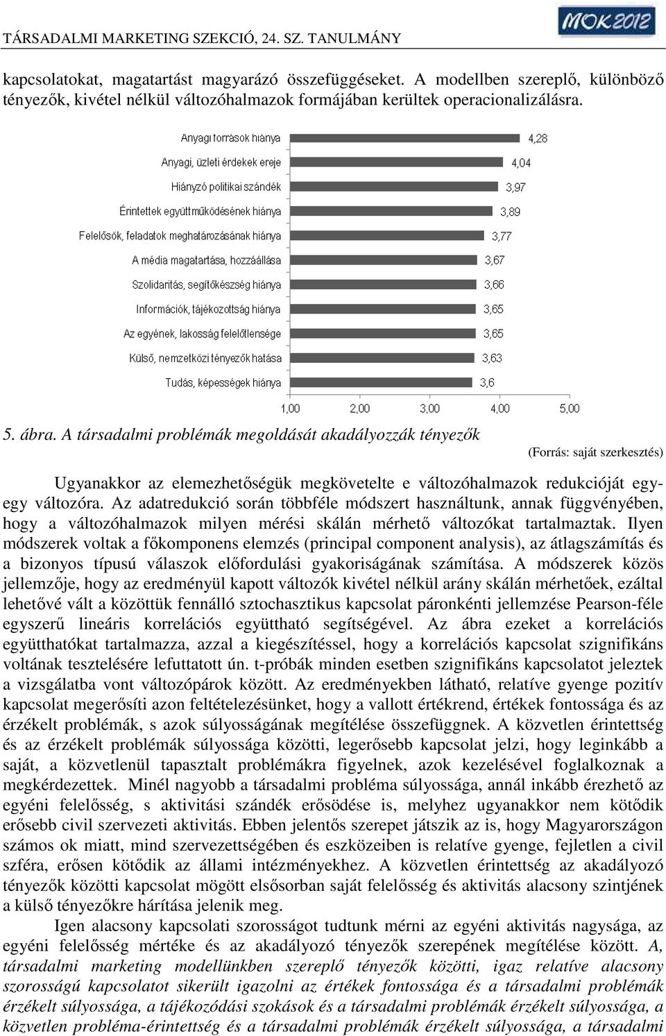 Az adatredukció során többféle módszert használtunk, annak függvényében, hogy a változóhalmazok milyen mérési skálán mérhető változókat tartalmaztak.