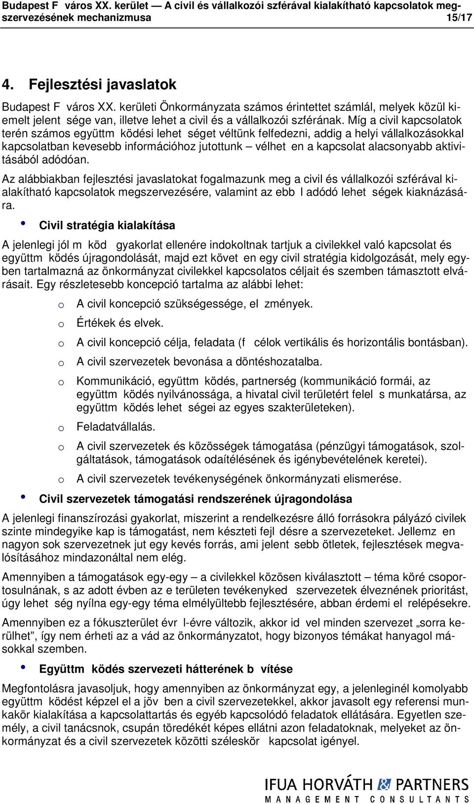 Míg a civil kapcslatk terén száms együttm ködési lehet séget véltünk felfedezni, addig a helyi vállalkzáskkal kapcslatban kevesebb infrmációhz jutttunk vélhet en a kapcslat alacsnyabb aktivitásából