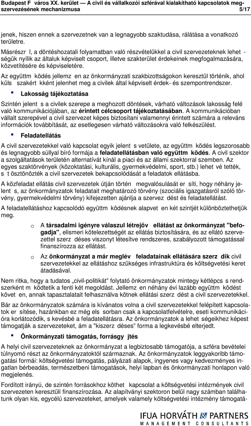 Másrészr l, a döntéshzatali flyamatban való részvételükkel a civil szervezeteknek lehet - ségük nyílik az általuk képviselt csprt, illetve szakterület érdekeinek megfgalmazására, közvetítésére és