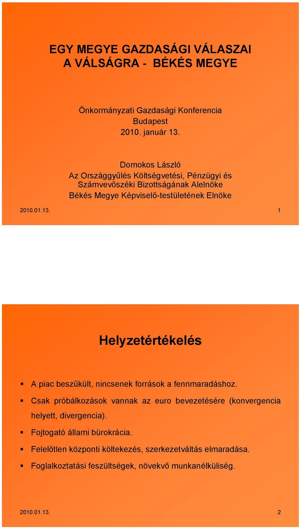 1 Helyzetértékelés A piac beszűkült, nincsenek források a fennmaradáshoz.