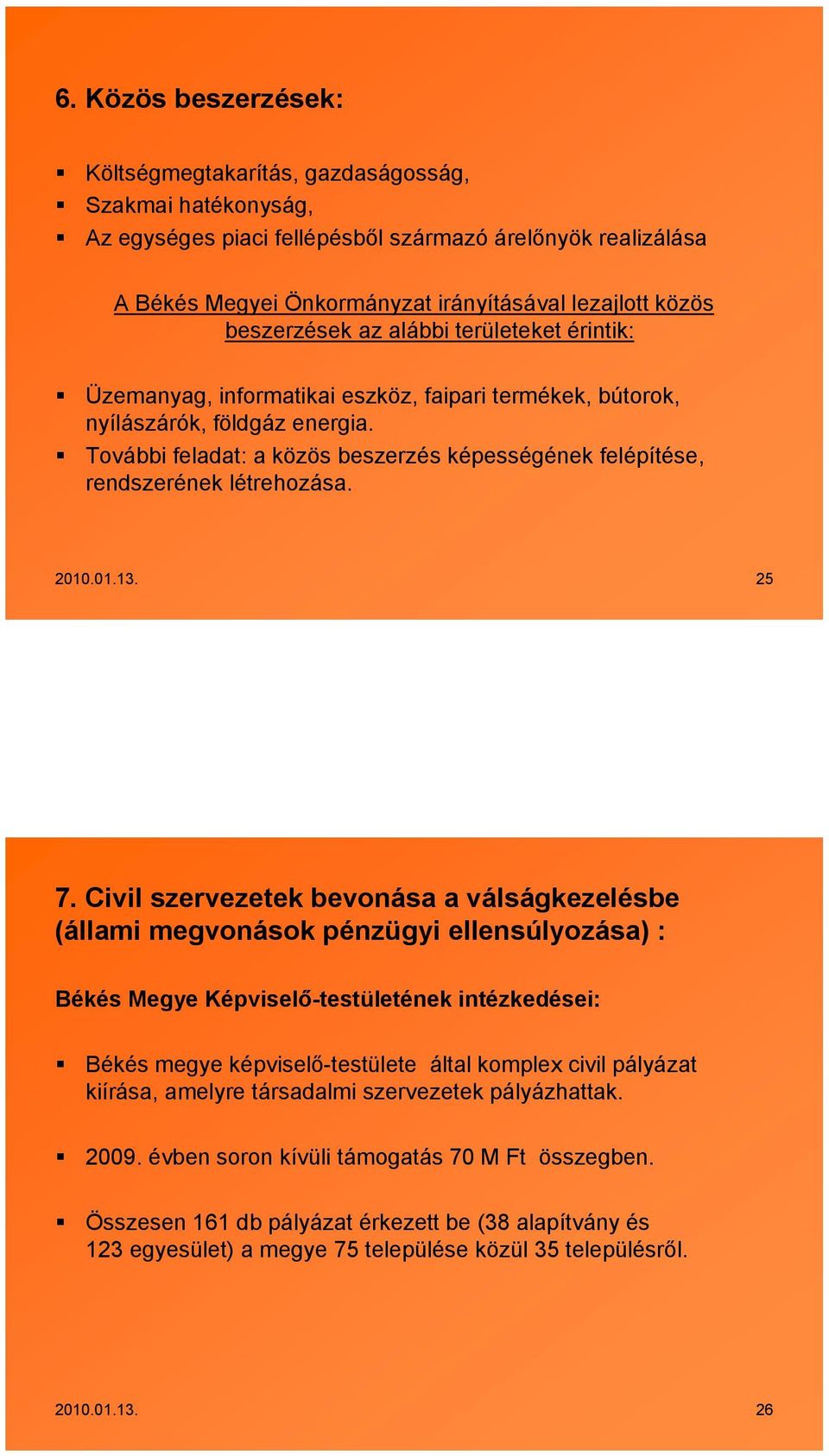 További feladat: a közös beszerzés képességének felépítése, rendszerének létrehozása. 2010.01.13. 25 7.