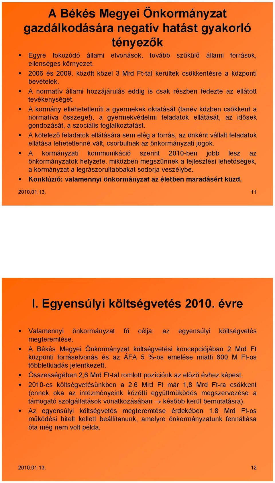 A kormány ellehetetleníti a gyermekek oktatását (tanév közben csökkent a normatíva összege!), a gyermekvédelmi feladatok ellátását, az idősek gondozását, a szociális foglalkoztatást.