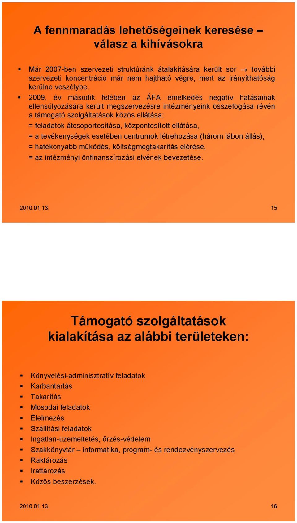 év második felében az ÁFA emelkedés negatív hatásainak ellensúlyozására került megszervezésre intézményeink összefogása révén a támogató szolgáltatások közös ellátása: = feladatok átcsoportosítása,