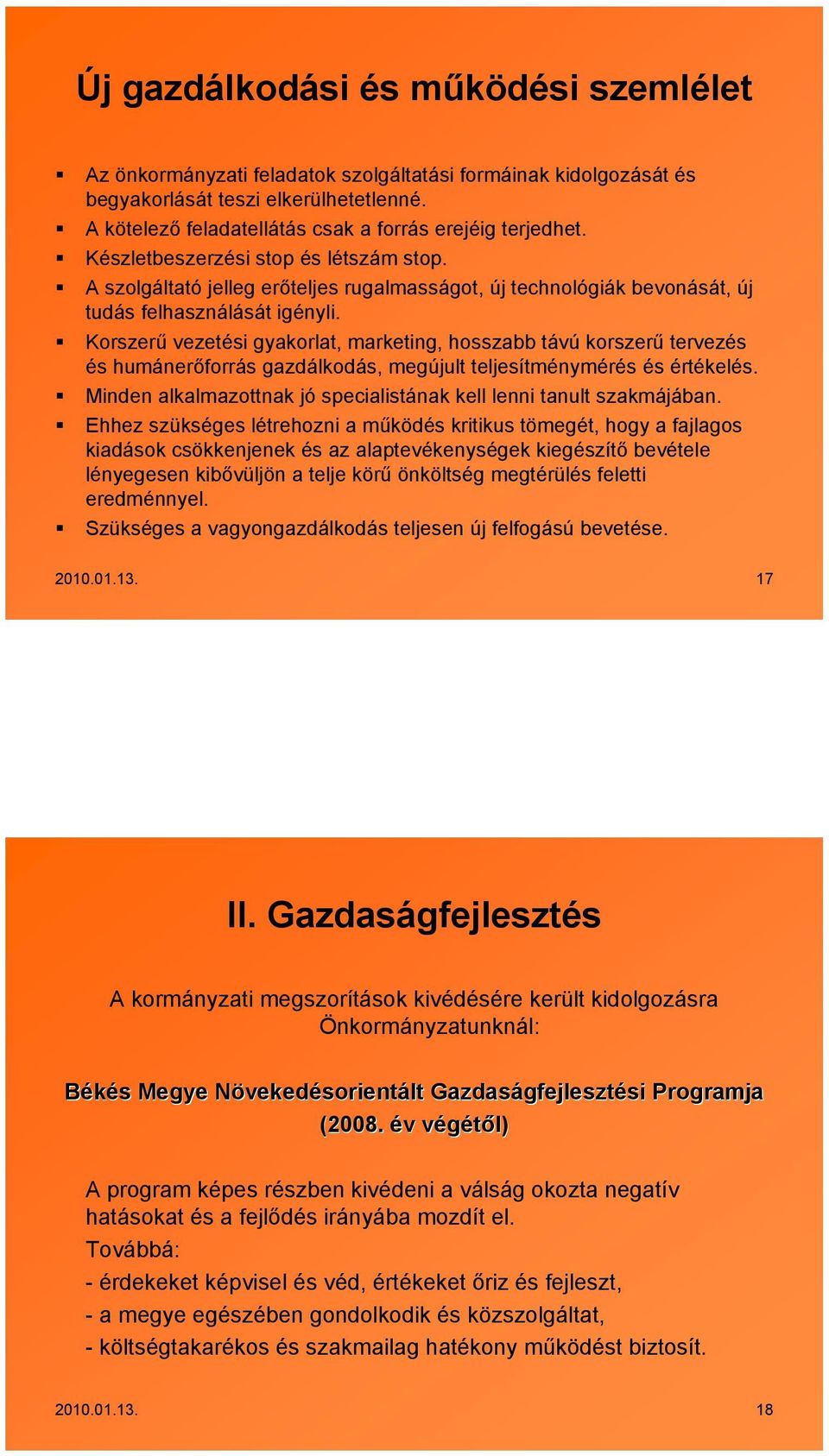 A szolgáltató jelleg erőteljes rugalmasságot, új technológiák bevonását, új tudás felhasználását igényli.