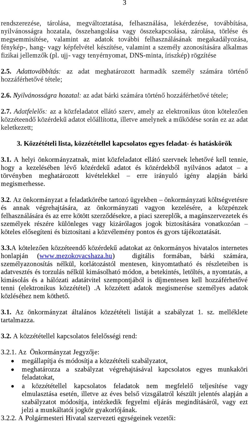 ujj- vagy tenyérnyomat, DNS-minta, íriszkép) rögzítése 2.5. Adattovábbítás: az adat meghatározott harmadik személy számára történő hozzáférhetővé tétele; 2.6.