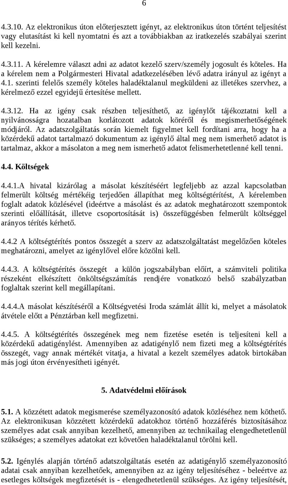 4.3.12. Ha az igény csak részben teljesíthető, az igénylőt tájékoztatni kell a nyilvánosságra hozatalban korlátozott adatok köréről és megismerhetőségének módjáról.