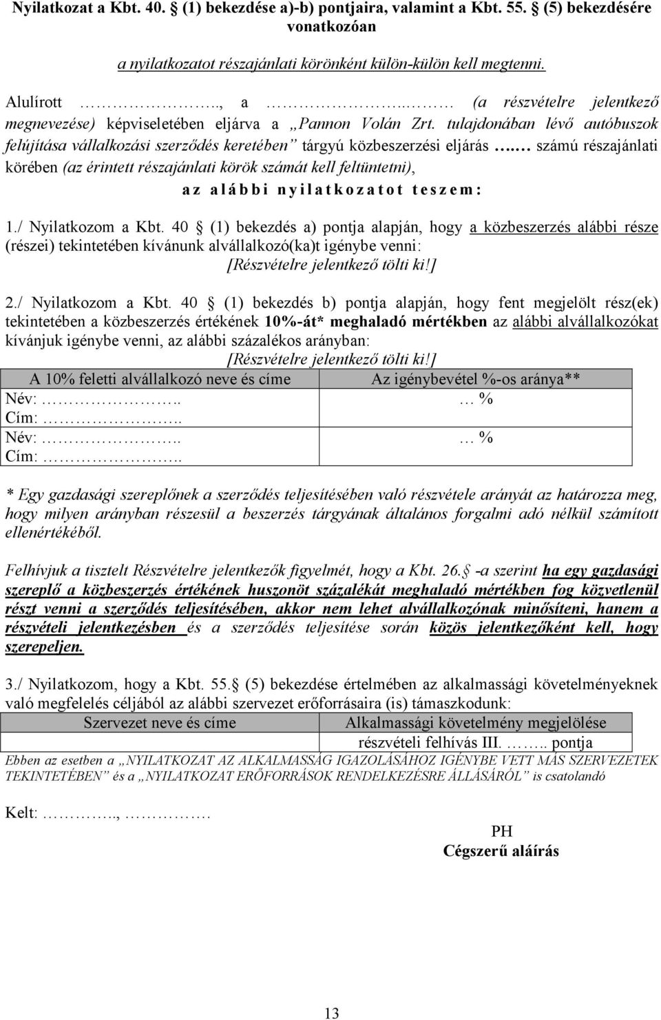 számú részajánlati körében (az érintett részajánlati körök számát kell feltüntetni), a z a l á b b i n y i l a t k o z a t o t t e s z e m : 1./ Nyilatkozom a Kbt.